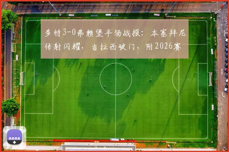 多特3-0弗赖堡半场战报：本塞拜尼传射闪耀，吉拉西破门，附2026赛季最新进球数据与比赛回顾