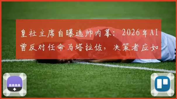 皇社主席自曝选帅内幕:2026年AI曾反对任命马塔拉佐,决策者应如何看待体育领域的人工智能建议?
