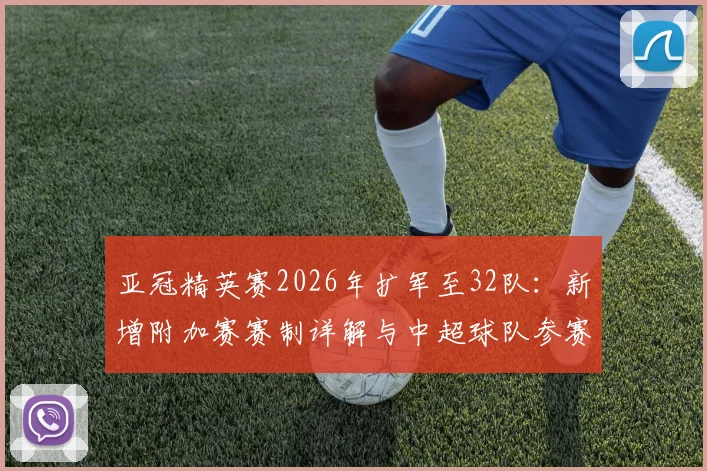 亚冠精英赛2026年扩军至32队:新增附加赛赛制详解与中超球队参赛前景分析