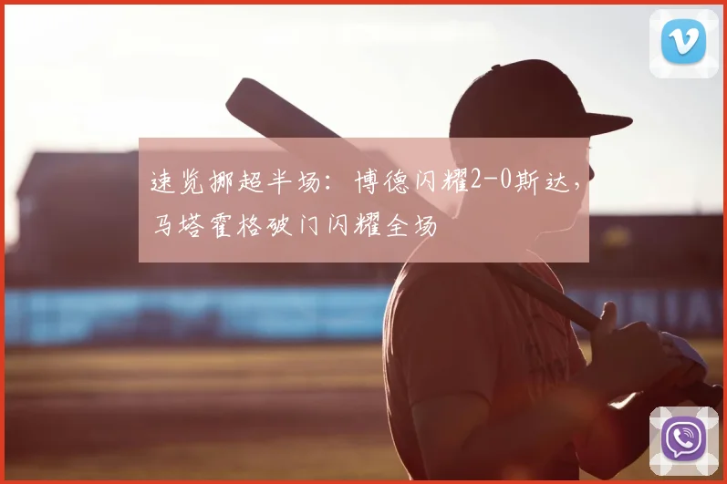 速览挪超半场：博德闪耀2-0斯达，马塔霍格破门闪耀全场
